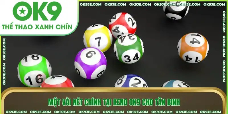 Một vài nét chính tại keno OK9 cho tân binh Một vài nét chính tại keno OK9 cho tân binh
