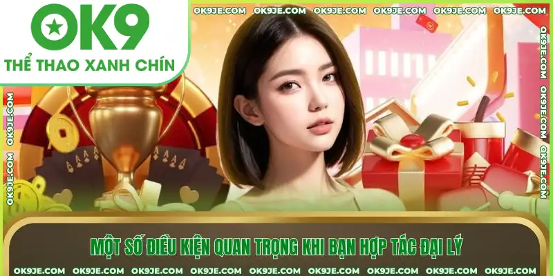 Một số điều kiện quan trọng khi bạn hợp tác đại lý Một số điều kiện quan trọng khi bạn hợp tác đại lý